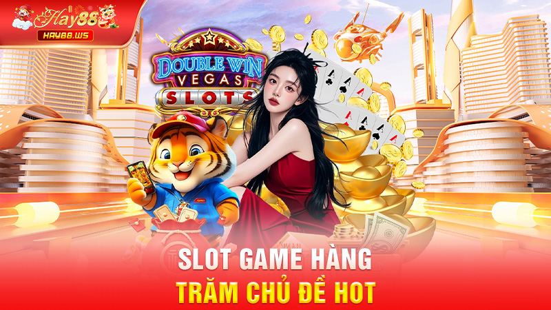 Slot Game hàng trăm chủ đề hot