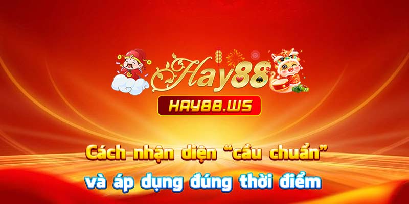 Cách nhận diện “cầu chuẩn” và áp dụng đúng thời điểm