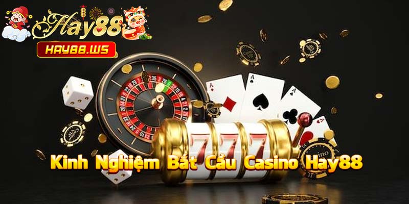 Kinh Nghiệm Bắt Cầu Casino Hay88