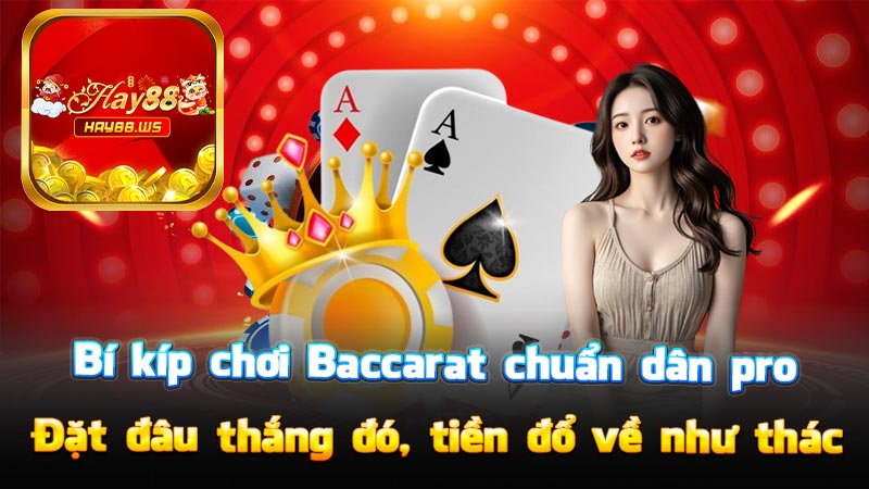 Bí kíp chơi Baccarat chuẩn dân pro – Đặt đâu thắng đó, tiền đổ về như thác