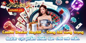 Casino Dealer Hay88 – Sòng bài sang trọng, dealer cực phẩm khiến dân chơi mê mẩn.