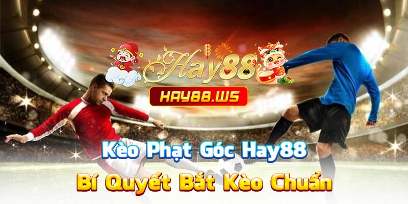 Kèo Phạt Góc Hay88 – Bí Quyết Bắt Kèo Chuẩn, Phân Tích Tốc Độ Và Tối Ưu Tỷ Lệ Thắng Cho Người Chơi