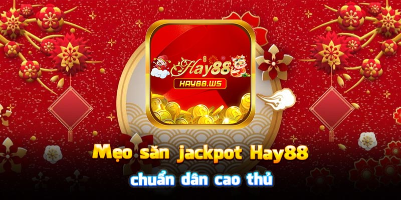 Mẹo săn jackpot Hay88 chuẩn dân cao thủ