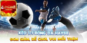 KÈO 1-1 BÓNG ĐÁ HAY88 – ĐƠN GIẢN, DỄ CHƠI, VUI MỖI TRẬN