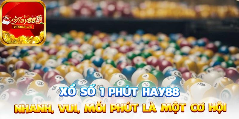 XỔ SỐ 1 PHÚT HAY88 – NHANH, VUI, MỖI PHÚT LÀ MỘT CƠ HỘI